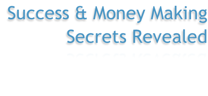 Success & Money Making Secrets Revealed